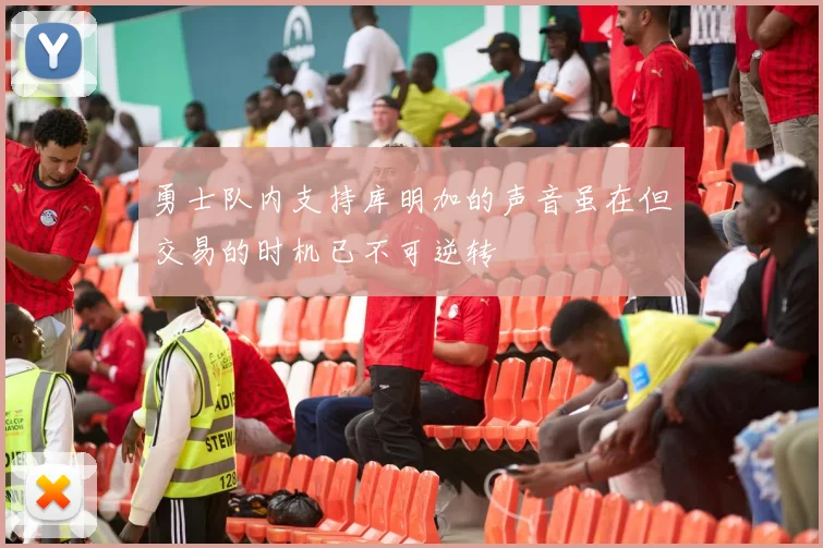 勇士队内支持库明加的声音虽在但交易的时机已不可逆转