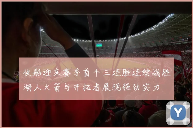 快船迎来赛季首个三连胜连续战胜湖人火箭与开拓者展现强劲实力
