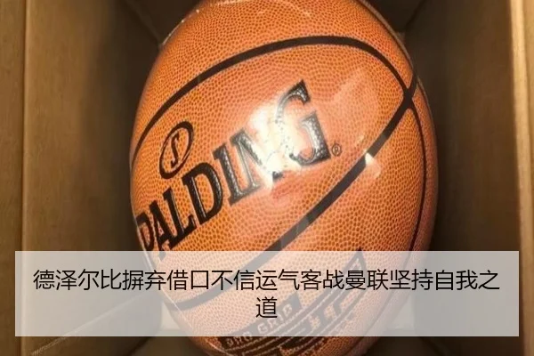 德泽尔比摒弃借口不信运气客战曼联坚持自我之道 | bandao